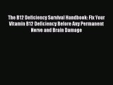 READ book  The B12 Deficiency Survival Handbook: Fix Your Vitamin B12 Deficiency Before Any