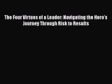 Read The Four Virtues of a Leader: Navigating the Hero's Journey Through Risk to Results Ebook