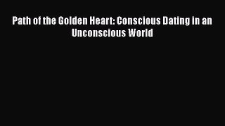 [Read] Path of the Golden Heart: Conscious Dating in an Unconscious World ebook textbooks