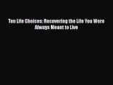 [Download] Ten Life Choices: Recovering the Life You Were Always Meant to Live ebook textbooks