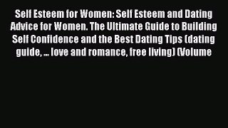[Read] Self Esteem for Women: Self Esteem and Dating Advice for Women. The Ultimate Guide to
