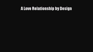[Read] A Love Relationship by Design Ebook PDF