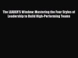 Read The LEADER'S Window: Mastering the Four Styles of Leadership to Build High-Performing