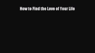 [Download] How to Find the Love of Your Life Ebook PDF