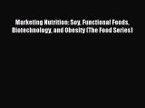 Read Marketing Nutrition: Soy Functional Foods Biotechnology and Obesity (The Food Series)