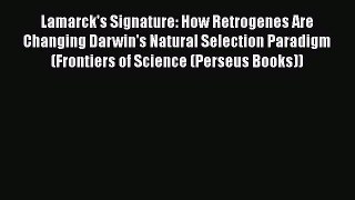 Download Lamarck's Signature: How Retrogenes Are Changing Darwin's Natural Selection Paradigm