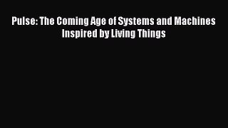 Read Pulse: The Coming Age of Systems and Machines Inspired by Living Things Ebook Free
