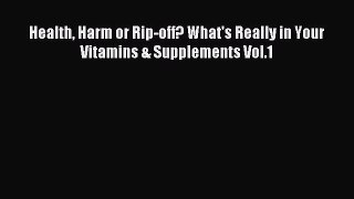 READ book  Health Harm or Rip-off? What's Really in Your Vitamins & Supplements Vol.1#  Full