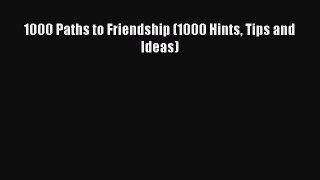 [Read] 1000 Paths to Friendship (1000 Hints Tips and Ideas) E-Book Free
