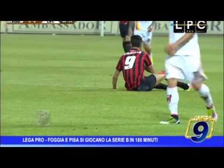 Lega Pro |  Foggia e Pisa si giocano la serie B in 180 minuti