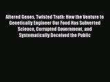 Download Altered Genes Twisted Truth: How the Venture to Genetically Engineer Our Food Has