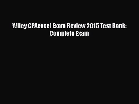 [Download] Wiley CPAexcel Exam Review 2015 Test Bank: Complete Exam [Download] Online