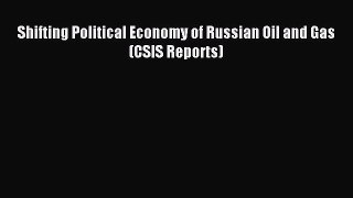 Download Shifting Political Economy of Russian Oil and Gas (CSIS Reports) PDF Online