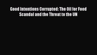 Download Good Intentions Corrupted: The Oil for Food Scandal and the Threat to the UN PDF Online