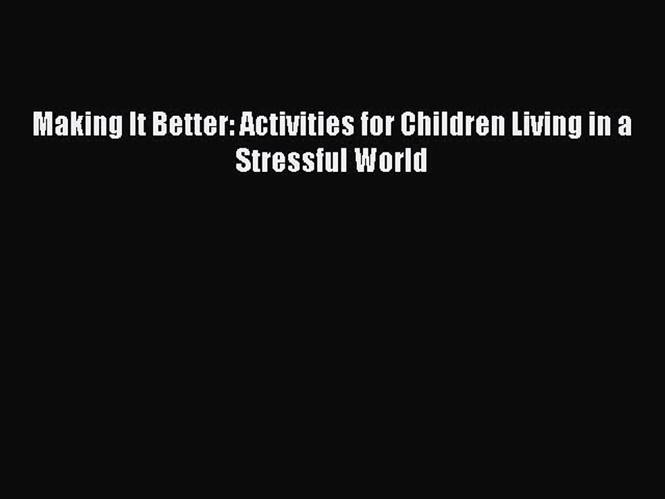 Download Making It Better: Activities for Children Living in a Stressful World Free Books