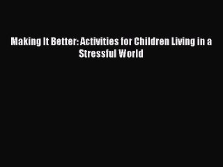 Download Making It Better: Activities for Children Living in a Stressful World Free Books