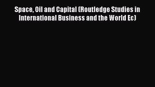 Read Space Oil and Capital (Routledge Studies in International Business and the World Ec) E-Book