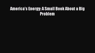 Read America's Energy: A Small Book About a Big Problem E-Book Free