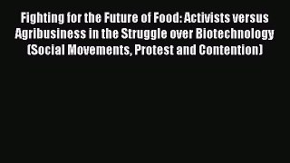 Download Fighting for the Future of Food: Activists versus Agribusiness in the Struggle over