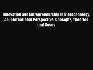 Read Innovation and Entrepreneurship in Biotechnology An International Perspective: Concepts