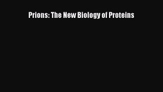 Read Prions: The New Biology of Proteins Ebook Free