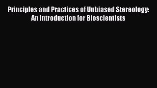 Read Principles and Practices of Unbiased Stereology: An Introduction for Bioscientists Ebook