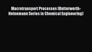 Download Macrotransport Processes (Butterworth-Heinemann Series in Chemical Engineering) PDF