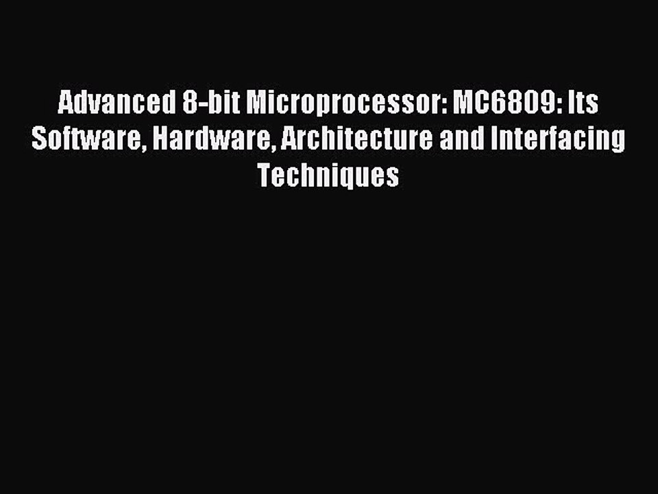 Read Advanced 8-bit Microprocessor: MC6809: Its Software Hardware Architecture and Interfacing