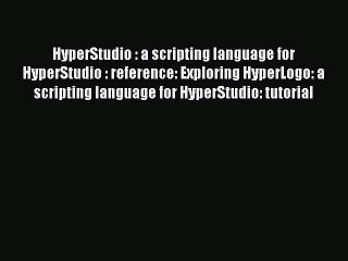 Read HyperStudio : a scripting language for HyperStudio : reference: Exploring HyperLogo: a