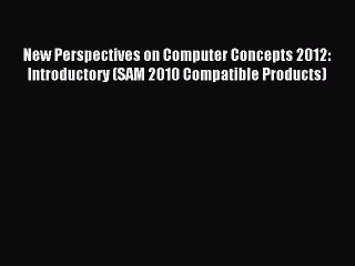 Read New Perspectives on Computer Concepts 2012: Introductory (SAM 2010 Compatible Products)