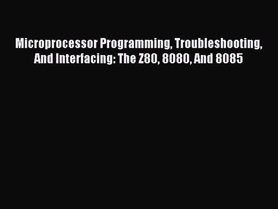 Read Microprocessor Programming Troubleshooting And Interfacing: The Z80 8080 And 8085 Ebook