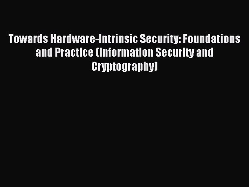 Read Towards Hardware-Intrinsic Security: Foundations and Practice (Information Security and