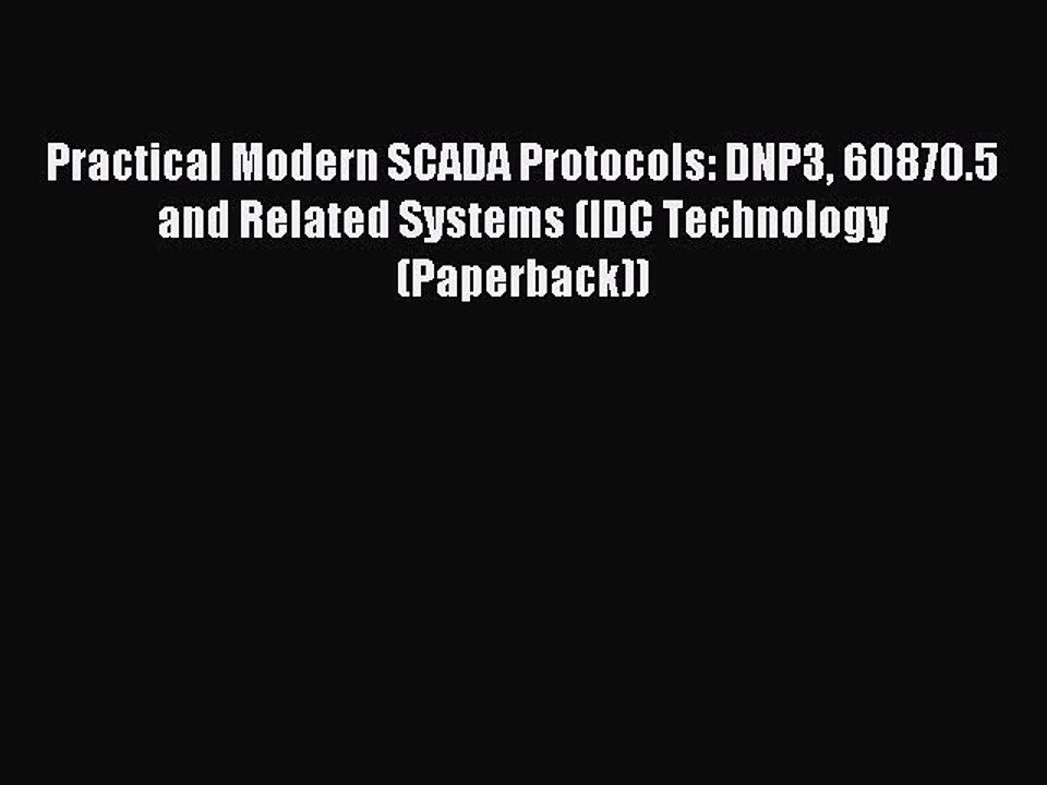 Download Practical Modern SCADA Protocols: DNP3 60870.5 and Related Systems (IDC Technology