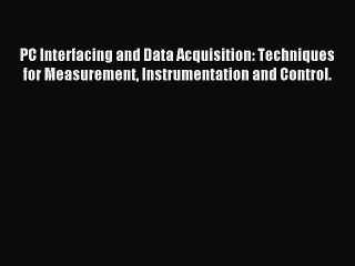 Read PC Interfacing and Data Acquisition: Techniques for Measurement Instrumentation and Control.