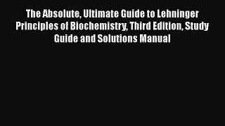 Read The Absolute Ultimate Guide to Lehninger Principles of Biochemistry Third Edition Study