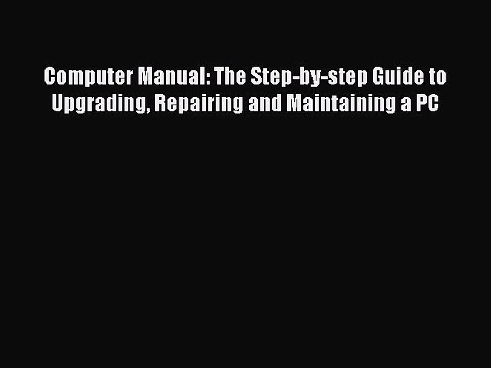 Download Computer Manual: The Step-by-step Guide to Upgrading Repairing and Maintaining a PC