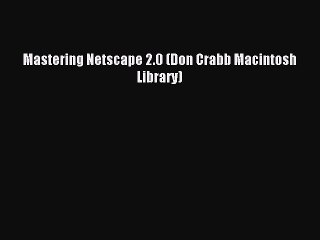 Read Mastering Netscape 2.0 (Don Crabb Macintosh Library) Ebook Free