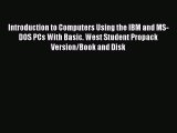 Read Introduction to Computers Using the IBM and MS-DOS PCs With Basic. West Student Propack
