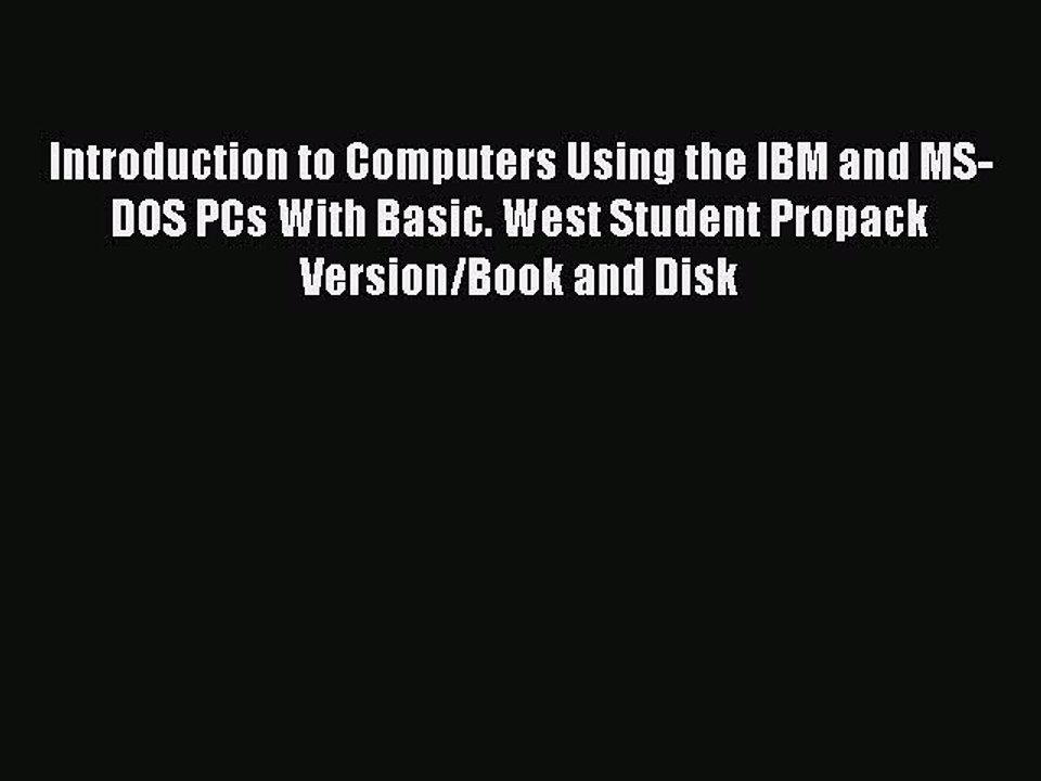 Read Introduction to Computers Using the IBM and MS-DOS PCs With Basic. West Student Propack
