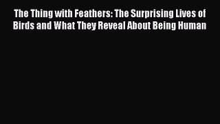 Download The Thing with Feathers: The Surprising Lives of Birds and What They Reveal About