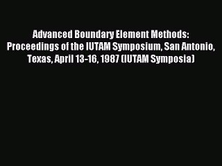 Read Advanced Boundary Element Methods: Proceedings of the IUTAM Symposium San Antonio Texas