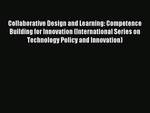 Read Collaborative Design and Learning: Competence Building for Innovation (International Series