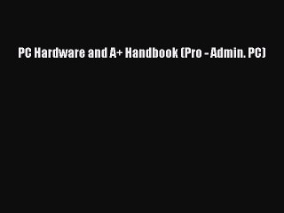 Read PC Hardware and A+ Handbook (Pro - Admin. PC) PDF Online