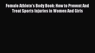 PDF Female Athlete's Body Book: How to Prevent And Treat Sports Injuries in Women And Girls