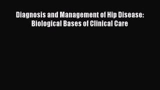 Download Diagnosis and Management of Hip Disease: Biological Bases of Clinical Care  Read Online