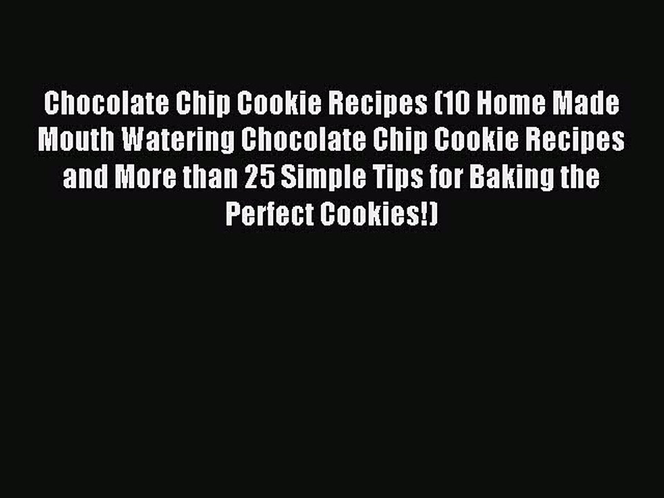 Read Chocolate Chip Cookie Recipes (10 Home Made Mouth Watering Chocolate Chip Cookie Recipes