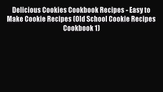 Read Delicious Cookies Cookbook Recipes - Easy to Make Cookie Recipes (Old School Cookie Recipes