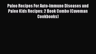 Read Paleo Recipes For Auto-Immune Diseases and Paleo Kids Recipes: 2 Book Combo (Caveman Cookbooks)