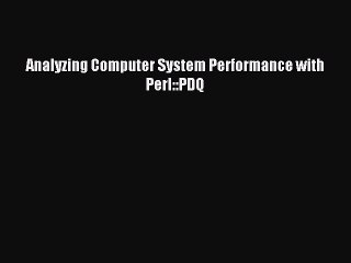 Read Analyzing Computer System Performance with Perl::PDQ Ebook Free