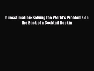 [Download] Guesstimation: Solving the World's Problems on the Back of a Cocktail Napkin PDF